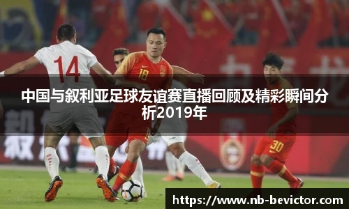 中国与叙利亚足球友谊赛直播回顾及精彩瞬间分析2019年